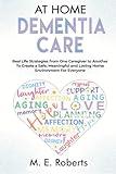 At Home Dementia Care: Real Life Strategies from One Caregiver to Another To Create a Safe, Meaningful and Loving Home Environment for Everyone