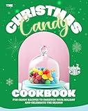 The Christmas Candy Cookbook: Fun Candy Recipes to Sweeten Your Holiday and Celebrate the Season