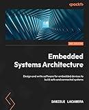 Embedded Systems Architecture: Design and write software for embedded devices to build safe and connected systems