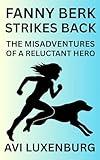 Fanny Berk Strikes Back: The Misadventures of a Reluctant Hero: An Action-Packed Suspense Story of Courage and Friendship