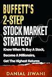 Buffett’s 2-Step Stock Market Strategy: Know When to Buy A Stock, Become a Millionaire, Get The Highest Returns