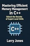 Mastering Efficient Memory Management in C++: Unlock the Secrets of Expert-Level Skills
