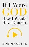 If I Were God: How I Would Have Done It