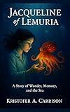 Jacqueline of Lemuria: A Story of Wonder, Memory, and the Sea