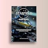 Starfield Game Guide: The Complete Walkthrough, Strategy Guide, Tips and Tricks, Secrets, Hints, and Cheats for Becoming a Pro Gamer (Novice To Pro Gamer)
