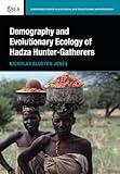 Demography and Evolutionary Ecology of Hadza Hunter-Gatherers (Cambridge Studies in Biological and Evolutionary Anthropology, Series Number 71)