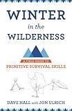 Winter in the Wilderness: A Field Guide to Primitive Survival Skills