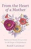 From the Heart of a Mother: Poetry and Words of Inspiration for All Stages of Motherhood (Poetry for Mothers, Poetry)