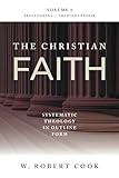 The Christian Faith Systematic Theology in Outline Form (Prolegomena Theology Proper)