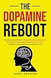 The Dopamine Reboot: The Simple Blueprint to Breaking Addictive Habits, Mastering Focus, and Taking Back Your Life - Without Giving Up Everything You Love (Restore Life)