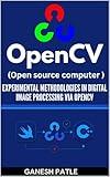 OpenCV (Open source computer): Experimental Methodologies in Digital Image Processing via OpenCV