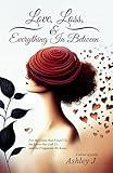 Love, Loss, & Everything In Between: For the loves that found us, the loves that left us, and the fragments we keep.