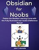 Obsidian for Noobs: Flatten Obsidian's Learning Curve with this Fully Illustrated Learning Guide & Reference Manual