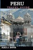 Peru Travel Guide: Backpacking and Luxury Escape to South America's Most Epic Routes and Attractions