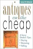 Antiques on the Cheap: A Savvy Dealer's Tips: Buying, Restoring, Selling