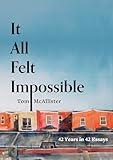 It All Felt Impossible: 42 Years in 42 Essays