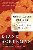 Cultivating Delight: A Natural History of My Garden―Essays on Gardening and Environmental Pleasures