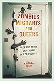 Zombies, Migrants, and Queers: Race and Crisis Capitalism in Pop Culture