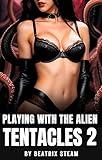 Playing with the Alien Tentacles 2: Spicy Monster Sci-Fi Erotic Short Story for Adults (Tentacle Aliens and Monsters Erotic Short Stories)