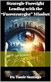 Strategic Foresight: Leading with the “Forestrategist” Mindset