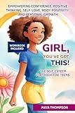 Girl, You’ve Got This The Self-Esteem Playbook for Teens: Empowering Confidence, Positive Thinking, Self-Love, Body Positivity, and Personal Growth
