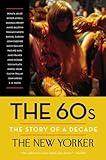 The 60s: The Story of a Decade (New Yorker: The Story of a Decade)