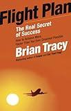 Flight Plan: The Real Secret of Success: How to Achieve More, Faster Than You Ever Dreamed Possible