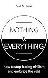 Nothing & Everything: How to stop fearing nihilism and embrace the void