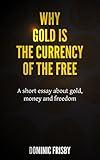Why Gold is the Currency of the Free: A short essay about gold, money and freedom