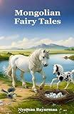 Mongolian Fairy Tales: A collection of fully illustrated Mongolian fairy tales for everyone