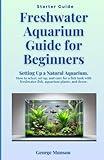 Freshwater Aquarium Guide for Beginners: Setting Up a Natural Aquarium. How to select, set up, and care for a fish tank with freshwater fish, aquarium plants, and decor.