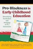 Pro-Blackness in Early Childhood Education: Diversifying Curriculum and Pedagogy in K–3 Classrooms (Early Childhood Education Series)