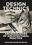 Design Technics: Archaeologies of Architectural Practice