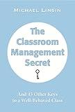 The Classroom Management Secret: And 45 Other Keys to a Well-Behaved Class