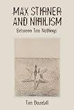 Max Stirner and Nihilism: Between Two Nothings (Studies in German Literature Linguistics and Culture Book 240)