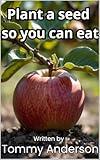 Plant a seed so you can eat: Beginner’s Guide to Growing Your Own Food