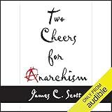 Two Cheers for Anarchism: Six Easy Pieces on Autonomy, Dignity, and Meaningful Work and Play