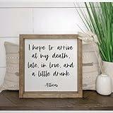 HaHciioo 30x30cm Atticus Quote, Small Wood Sign, Inspirational, Empowerment, Atticus Poetry, I Hope to Arrive at My Death Late, in Love, And A Little Drunk