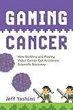 Gaming Cancer: How Building and Playing Video Games Can Accelerate Scientific Discovery