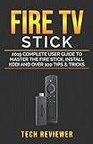Fire TV Stick; 2019 Complete User Guide to Master the Fire Stick, Install Kodi and Over 100 Tips and Tricks