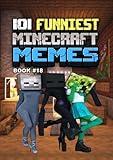 101 FUNNIEST MINECRAFT MEMES : BOOK 18 (MINECRAFT FUNNIEST MEMES)