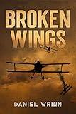 Broken Wings: WWI Fighter Ace’s Story of Escape and Survival (The Great War Series)