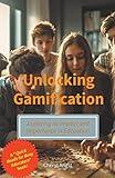 Unlocking Gamification - Exploring the Impact and Importance in Education (Quick Reads for Busy Educators)