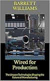 Wired for Production: The Unseen Technologies Shaping the Future of Manufacturing