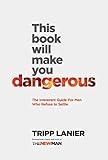 This Book Will Make You Dangerous: The Irreverent Guide For Men Who Refuse to Settle