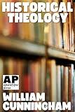 Historical Theology: A Review of The Principle Doctrinal Discussions In The Christian Church Since The Apostolic Age