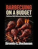 BARBECUING ON A BUDGET: Delicious Bbq Without Breaking Your Bank