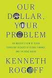 Our Dollar, Your Problem: An Insider's View of Seven Turbulent Decades of Global Finance, and the Road Ahead (The Henry L. Stimson Lectures Series)
