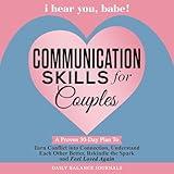 I Hear You, Babe! Communication Skills for Couples: A Proven 30-Day Plan to Turn Conflict into Connection, Understand Each Other Better, Rekindle the Spark and Feel Loved Again