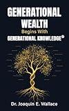 Generational Wealth Begins with Generational Knowledge: The Seven Stages of Financial Empowerment and a Legacy of Prosperity